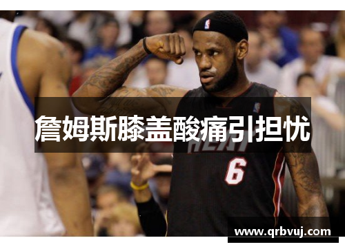 詹姆斯膝盖酸痛引担忧